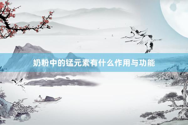 奶粉中的锰元素有什么作用与功能