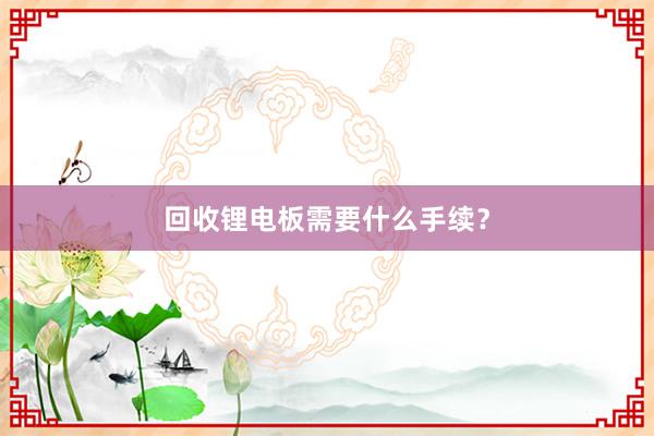 回收锂电板需要什么手续？