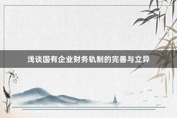 浅谈国有企业财务轨制的完善与立异