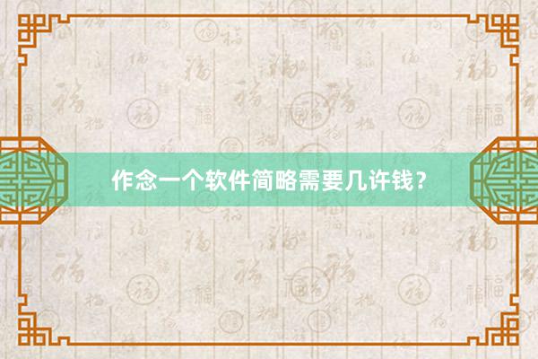 作念一个软件简略需要几许钱？